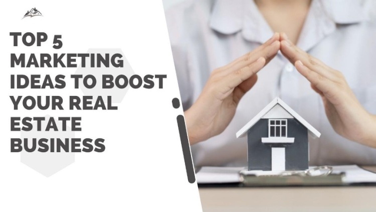 Top 5 Marketing Ideas to Boost Your Real Estate Business